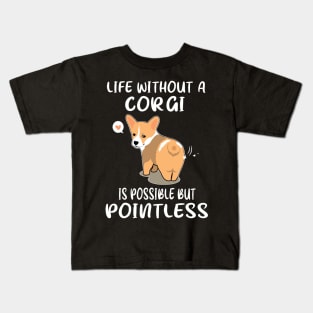 Life Without A Corgi Is Possible But Pointless (147) Kids T-Shirt